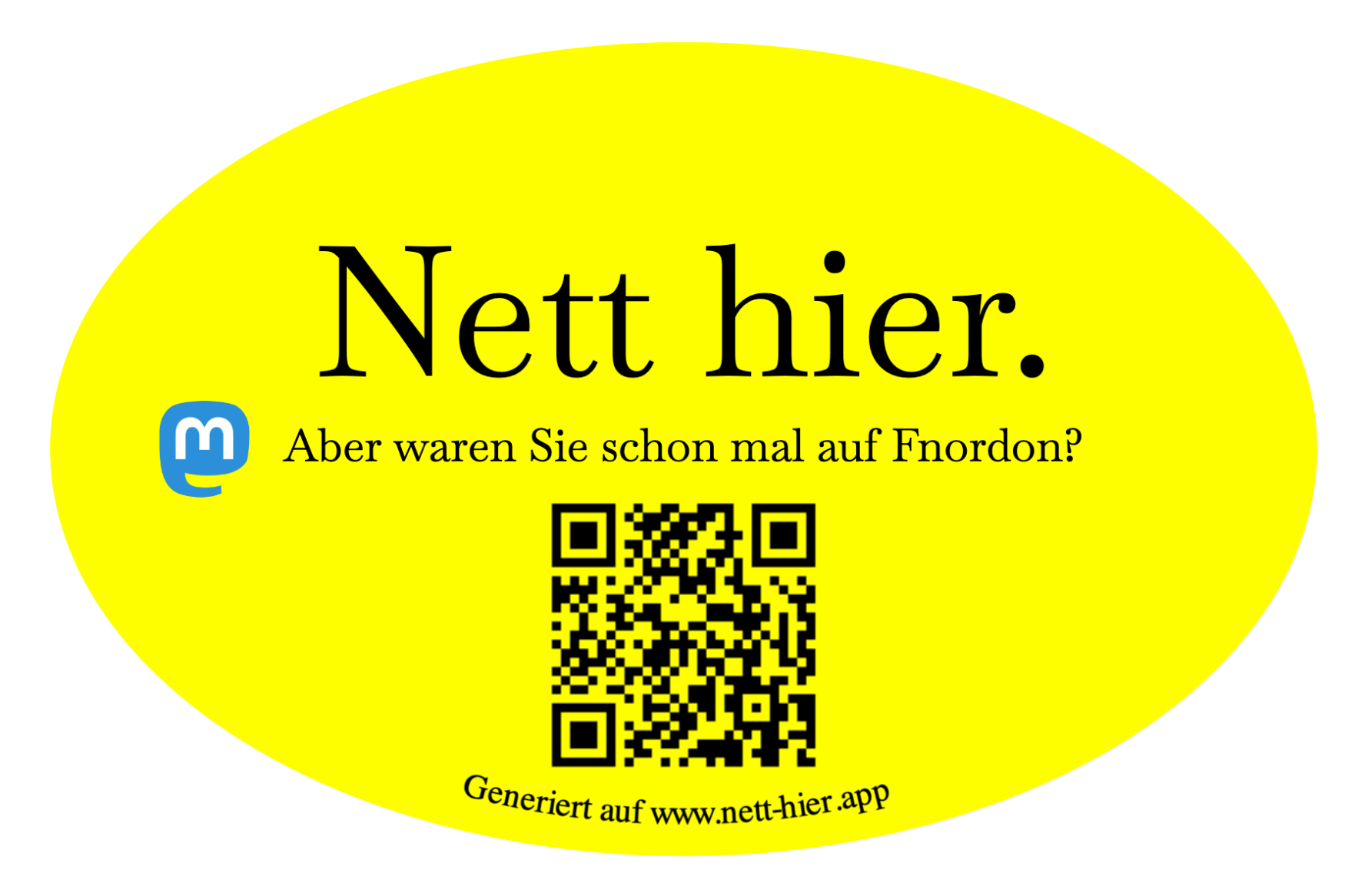 Vorlage für einen elliptischen gelben Aufkleber im Stil des Landesmarketings Baden-Württemberg. Text: "Nett hier. Aber waren sie schon mal auf Fnordon?", außerdem mit einem Mastodon-Logo und einen QR-Code für einen Einladungslink zu Fnordon.